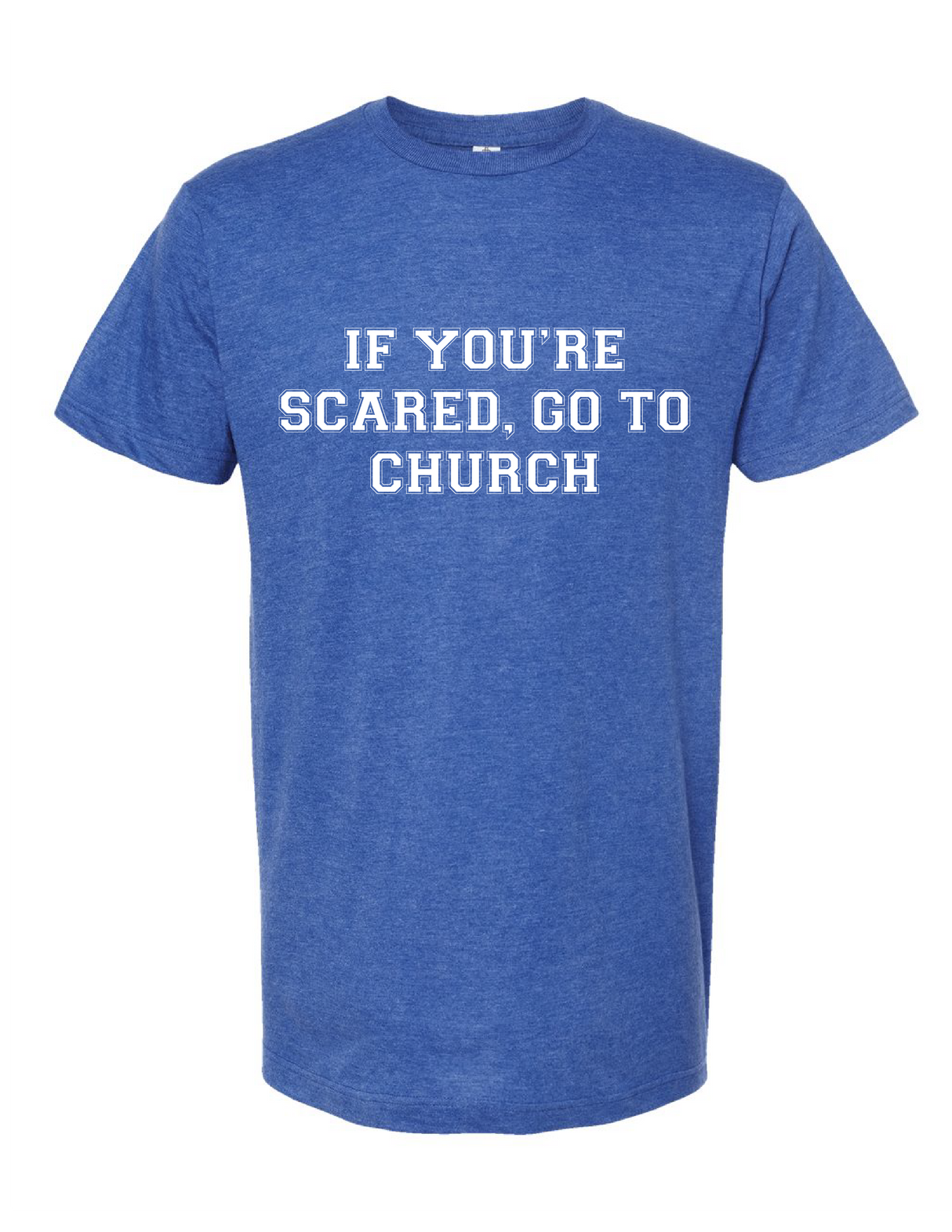 If You're Scared, Go To Church T-Shirt