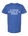 If You're Scared, Go To Church T-Shirt